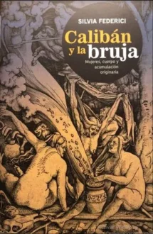 Calibán y la bruja. Mujeres, cuerpo y acumulación originaria