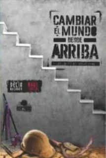 Cambiar el mundo desde arriba. Los límites del progresismo
