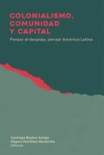 Colonialismo, comunidad y capital. Pensar el despojo en América Latina