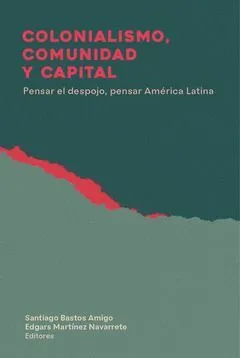 Colonialismo, comunidad y capital. Pensar el despojo en América Latina