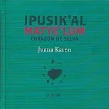 Ipusik’al matye’lum / Corazón de selva
 [libro bilingüe]