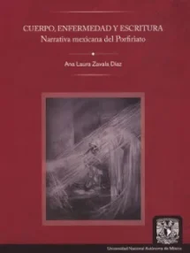 Cuerpo, enfermedad y escritura. Narrativa mexicana del Porfiriato