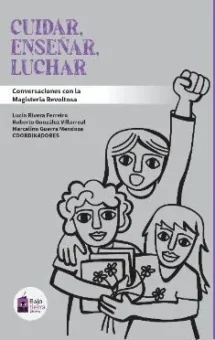 Cuidar, Enseñar, Luchar. Conversaciones con la Magisteria Revoltosa