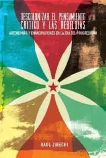 Descolonizar el pensamiento crítico y las rebeldías. Autonomías y emancipaciones en la era del progresism0