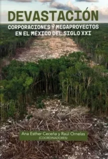 Devastación. Corporaciones y megaproyectos en el México del siglo XXI