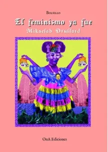El feminismo ya fue. Manifiestos de una mula