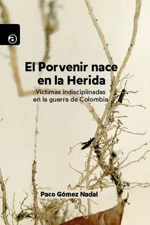 El porvenir nace en la herida. Victimas indisciplinadas del conflicto