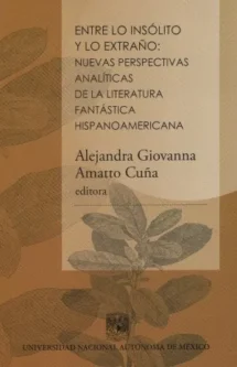 Entre lo insólito y lo extraño. Nuevas perspectivas analíticas de la literatura fantástica hispanoamericana