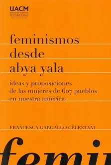 Feminismos desde Abya Yala. Ideas y proposiciones de las mujeres de 607 pueblos en nuestra América