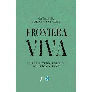 Frontera viva: Cuerpo, territorio, política y sexo