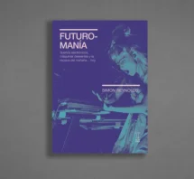 Futuromania. Sueños electrónicos, máquinas deseantes y la música del mañana