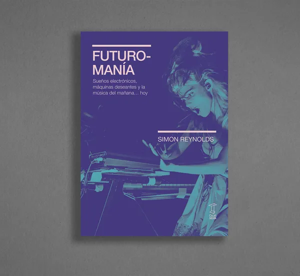 Futuromania. Sueños electrónicos, máquinas deseantes y la música del mañana