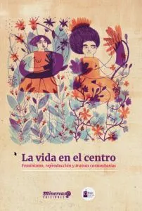 La vida en el centro. Feminismo, reproducción y tramas comunitarias