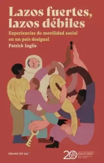 Lazos fuertes, lazos débiles. Experiencias de movilidad social en un país desigual.