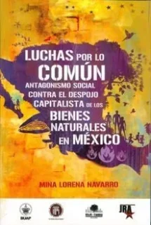 Luchas por lo común. Antagonismo social contra el despojo capitalista de los bienes naturales en México