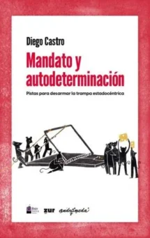 Mandato y autodeterminación. Pistas para desarmar la trampa estadocéntrica