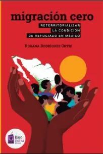 Migración cero. Reterritorializar la condición de refugiado en México