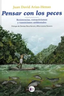 Pensar con los peces. Resistencias, extractivismos y tran- siciones ambientales