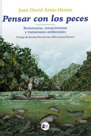 Pensar con los peces. Resistencias, extractivismos y tran- siciones ambientales
