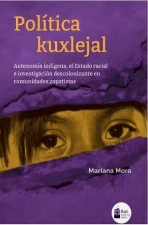 Política kuxlejal. Autonomía indígena, el Estado racial e investigación descolonizante en comunidades zapatistas