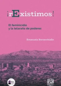 ¡rExistimos! El feminicidio y la telaraña de poderes (NOVEDAD)