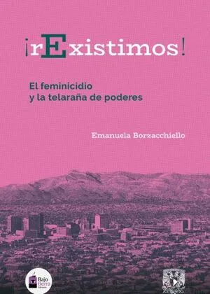 ¡rExistimos! El feminicidio y la telaraña de poderes (NOVEDAD)