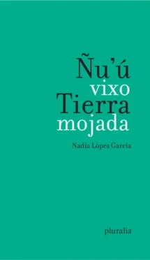 Ñu’ú vixo / Tierra mojada ’