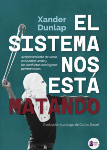 EL SISTEMA NOS ESTÁ MATANDO. Acaparamiento de tierra, economía verde y conflictos ecológicos permanentes