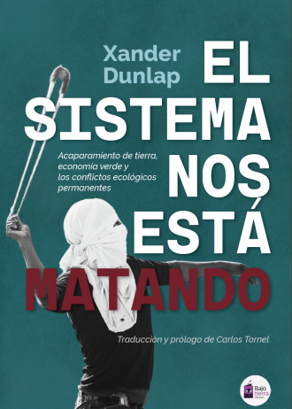 EL SISTEMA NOS ESTÁ MATANDO. Acaparamiento de tierra, economía verde y conflictos ecológicos permanentes