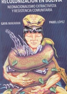 RECOLONIZACIÓN EN BOLIVIA. NEONACIONALISMO EXTRACTIVISTA Y RESISTENCIA COMUNITARIA