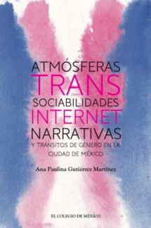 Atmósferas trans. sociabilidades, internet, narrativas y tránsitos de género en la Ciudad de México