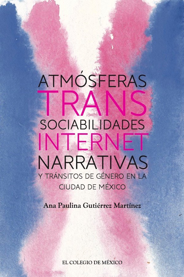 Atmósferas trans. sociabilidades, internet, narrativas y tránsitos de género en la Ciudad de México