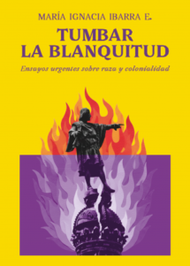 Tumbar la blanquitud. Ensayos urgentes sobre raza y colonialidad