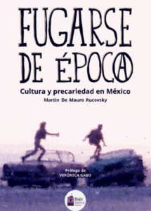 FUGARSE DE ÉPOCA. Culltura y precariedad en México