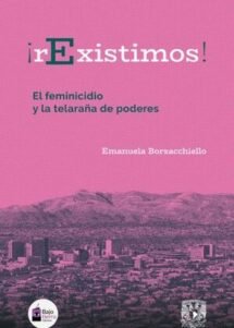 ¡rExistimos! El feminicidio y la telaraña de poderes (NOVEDAD)