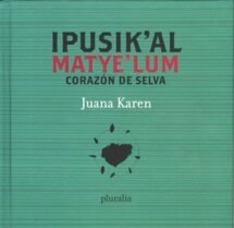 Ipusik’al matye’lum, Corazón de selva
[libro bilingüe]