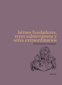 Héroes fundadores, reyes subterráneos y seres extraordinarios