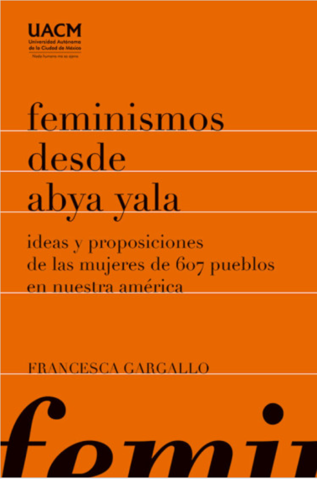 Feminismos desde Abya Yala. Ideas y proposiciones de las mujeres de 607 pueblos en nuestra América