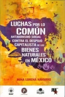 Luchas por lo común. Antagonismo social contra el despojo capitalista de los bienes naturales en México