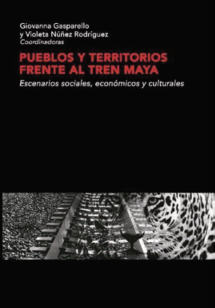 Pueblos y territorios frente al Tren Maya. Escenarios sociales económicos y culturales