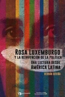 Rosa Luxemburgo y la reinvención de la política. Una lectura desde América Latina
