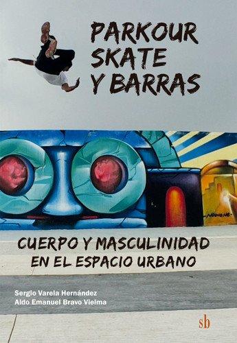 Parkour, skate y barras. cuerpo y masculinidad en el espacio urbano