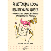 Resistencias locas y resistencias queer: Un encuentro en la subjetividad para la práctica política