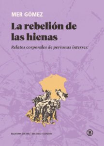 La rebelión de las hienas. Relatos corporales de personas intersex