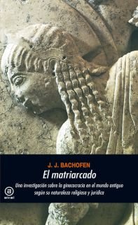 El matriarcado: Una investigación sobre la ginecocracia en el mundo antiguo según su naturaleza religiosa y jurídica