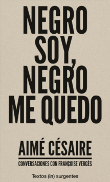 Negro soy. Negro me quedo. Conversaciones con Aimé Césaire
