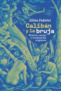 Calibán y la bruja. Mujeres, cuerpo y acumulación originaria