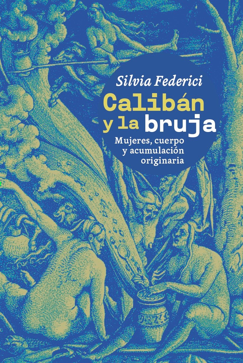 Calibán y la bruja. Mujeres, cuerpo y acumulación originaria