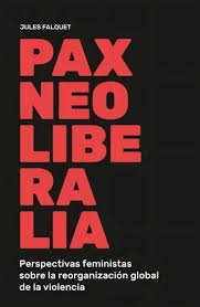 Pax Neoliberalia. Perspectivas femnistas sobre la reorganización de la violencia